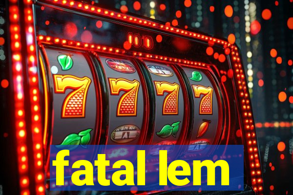 fatal lem